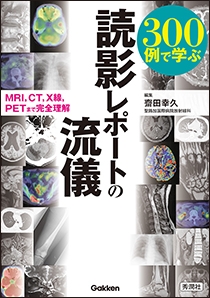 ３００例で学ぶ 読影レポートの流儀 | Gakken メディカル出版事業部